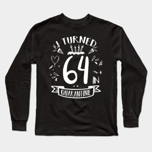 I Turned 64 In Quarantine Long Sleeve T-Shirt